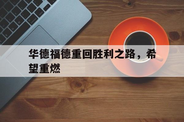 华德福德重回胜利之路，希望重燃